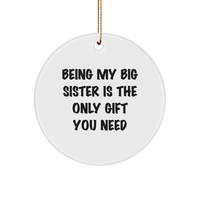 Funny Big Sister Gifts from Family Members, Christmas Unique Circle Ornaments for Big Sisters, Being My Big Sister Is The Only Gift You Need - Image 1