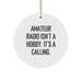 Funny Amateur Radio Gifts from Friends for Men and Women - Circle Ornament with 'Amateur Radio Isn't A Hobby' Quote, Perfect for Christmas Unique Gifts - Image 1