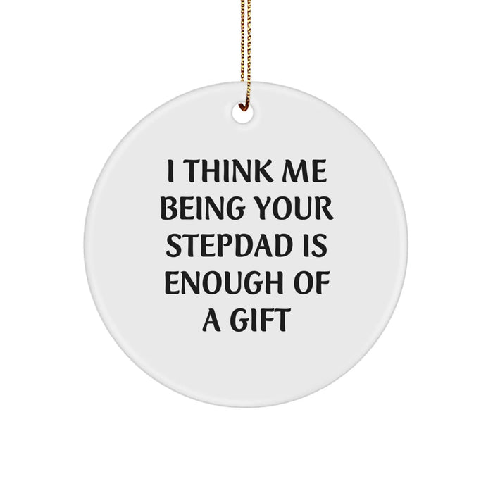 Funny Stepdad Gifts, I Think Me Being Your Stepdad Is Enough Of A Gift, Christmas Unique Circle Ornaments for Dad - Image 1