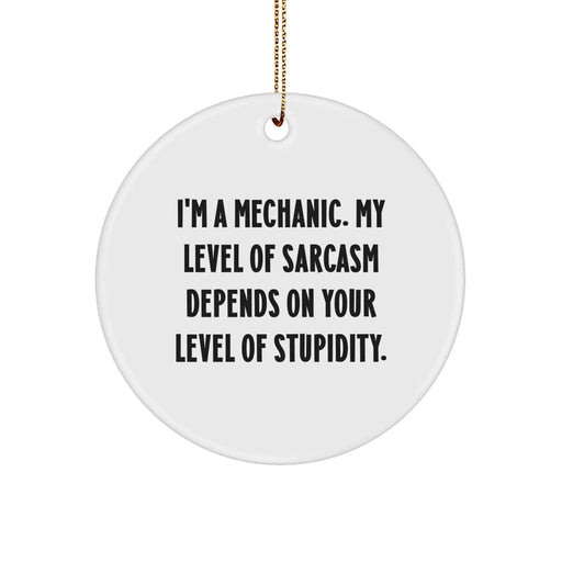 Gifts from Friends - Funny Mechanic Gifts for Men - 'I'm A Mechanic. My Level Of Sarcasm Depends On Your Level Of Stupidity.' Christmas Unique Circle Ornament - Image 1