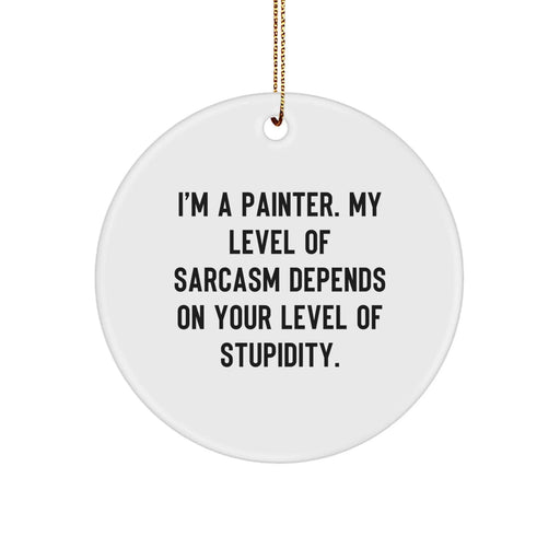 Funny Painter Gifts for Friends from Men - Christmas Circle Ornament with 'I'm A Painter. My Level Of Sarcasm Depends On Your Level Of Stupidity.' Quote - Image 1