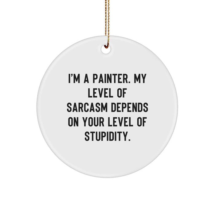 Funny Painter Gifts for Friends from Men - Christmas Circle Ornament with 'I'm A Painter. My Level Of Sarcasm Depends On Your Level Of Stupidity.' Quote - Image 1