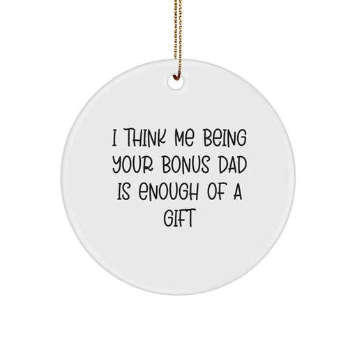 Funny Bonus Dad Gifts for Men on Christmas Unique Circle Ornament - 'I Think Me Being Your Bonus Dad Is Enough Of A Gift' - Gifts from Family for Bonus Dad - Image 1