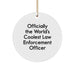 Funny Law Enforcement Officer Gifts for Men from Friends - 'Officially The World's Coolest' Circle Ornament for Christmas Unique - Image 1