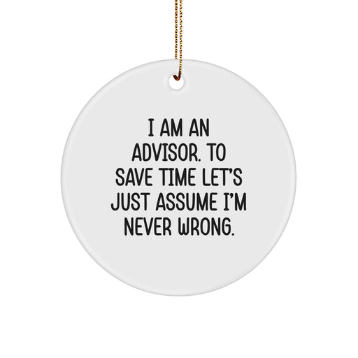 Funny Advisor Christmas Circle Ornament Gifts from Friends, Gifts for Advisor, 'I Am An Advisor. To Save Time Let's Just Assume I'm Never Wrong.' - Image 1