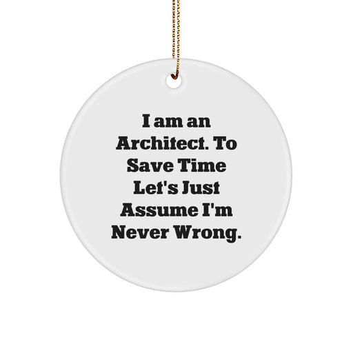 Funny Architect Gifts from Friends Unique Christmas Ornament for Men - 'I Am An Architect. To Save Time Let's Just Assume I'm Never Wrong.' Circle Decoration - Image 1