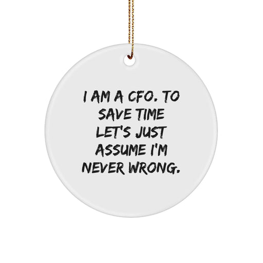 Funny CFO Gifts for Men Friends from I Am A Cfo. To Save Time Let's Just Assume I'm Never Wrong. Christmas Unique Circle Ornament - Image 1