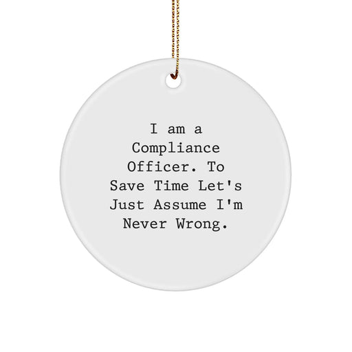 Funny Compliance Officer Gifts, Christmas Unique Circle Ornaments for Compliance Officer Coworkers, 'I Am A Compliance Officer. To Save Time Let's Just Assume I'm Never Wrong.' - Image 1