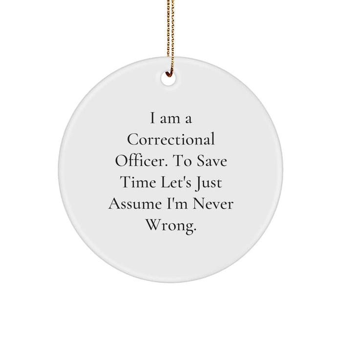 Funny Correctional Officer Gifts from Friends - Unique Circle Ornament for Correctional Officer, I Am A Correctional Officer. To Save Time Let's Just Assume I'm Never Wrong. Christmas Unique Gifts - Image 1