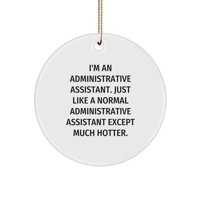 Funny Administrative Assistant Gifts from Friends - I'm An Administrative Assistant. Just Like A Normal Administrative Assistant Except Much Hotter. Christmas Circle Ornament for Office Colleagues - Image 1