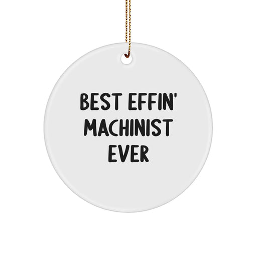 Funny Best Effin' Machinist Ever Gifts for Men, Unique Christmas Unique Machine Shop Decorations, Circle Ornament for Machinist Friend, Family, or Coworker - Image 1