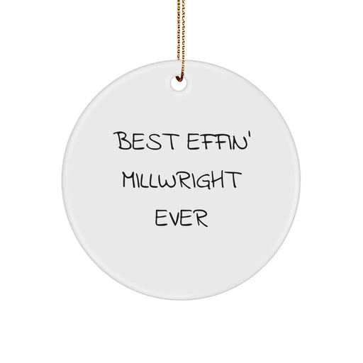 Funny Millwright Gifts, Best Effin' Millwright Ever, Circle Ornament, Christmas Unique Gifts from Friends to Millwright, Funny Millwright Decor - Image 1