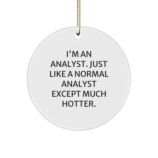 Funny Analyst Gifts for Men - I'm An Analyst. Just Like A Normal Analyst Except Much Hotter. White Circle Ornament with Christmas Gold Cord, Perfect for Coworkers, Family, and Friends - Image 1