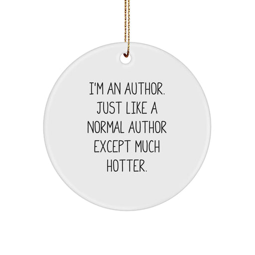 Funny Author Gifts from Friends - I'm An Author. Just Like A Normal Author Except Much Hotter. Circle Ornament for Christmas - Image 1