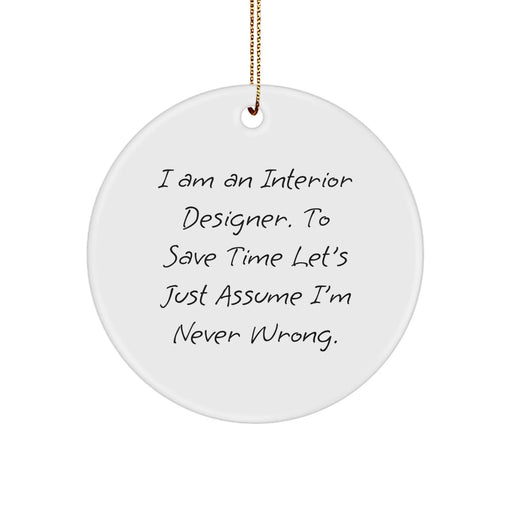 Funny Interior Designer Gifts from Friends for Women - Unique Circle Ornament - 'I Am An Interior Designer. To Save Time Let's Just Assume I'm Never Wrong.' - Image 1