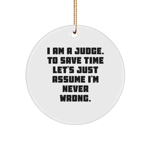 Funny Judge Gifts from Friends, Unique Circle Ornament for Judge, Christmas Unique Ornaments with 'I Am A Judge. To Save Time Let's Just Assume I'm Never Wrong.' Quote - Image 1