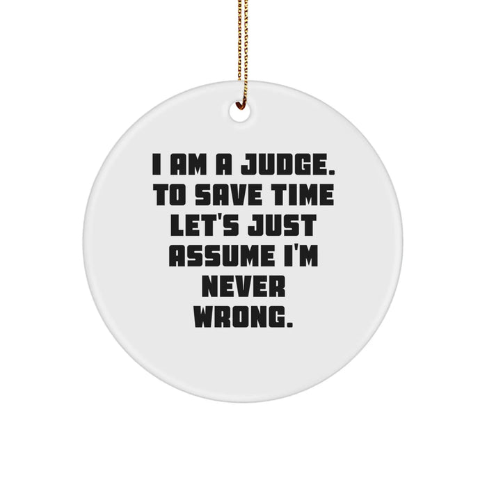 Funny Judge Gifts from Friends, Unique Circle Ornament for Judge, Christmas Unique Ornaments with 'I Am A Judge. To Save Time Let's Just Assume I'm Never Wrong.' Quote - Image 1