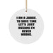 Funny Judge Gifts from Friends, Unique Circle Ornament for Judge, Christmas Unique Ornaments with 'I Am A Judge. To Save Time Let's Just Assume I'm Never Wrong.' Quote - Image 1