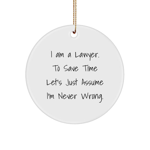 Funny Lawyer Gifts from Friends, 'I Am A Lawyer. To Save Time Let's Just Assume I'm Never Wrong.' Circle Ornament for Lawyer, Christmas Unique Ornaments - Image 1