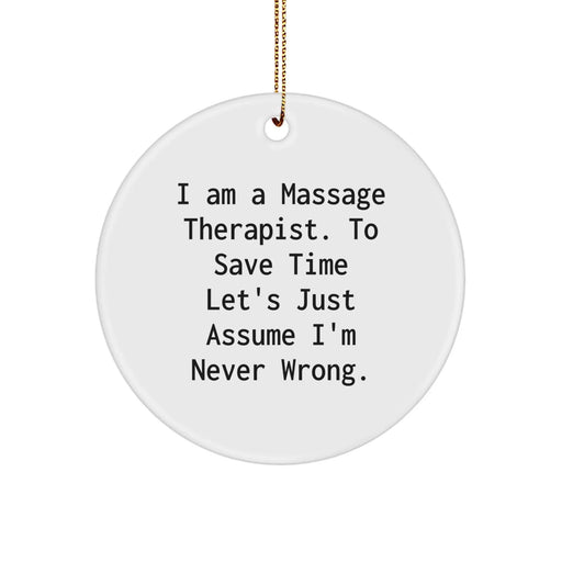 Funny Massage Therapist Gifts from Men, Women, or Friends - 'I Am A Massage Therapist. To Save Time Let's Just Assume I'm Never Wrong.' Circle Ornament for Christmas Unique Gifts - Image 1