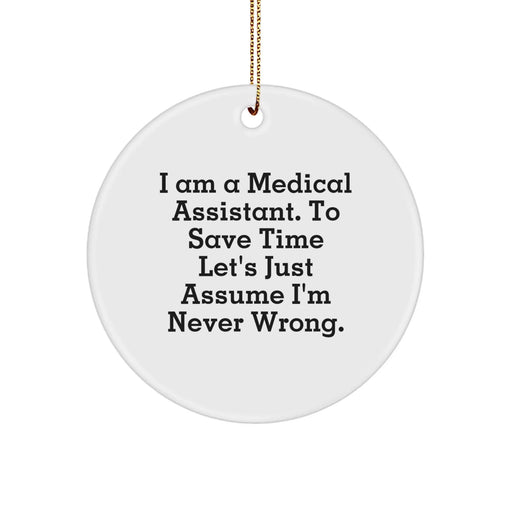 Funny Medical Assistant Gifts for Medical Assistants - Christmas Circle Ornament with 'I Am A Medical Assistant. To Save Time Let's Just Assume I'm Never Wrong.' Quote - Image 1
