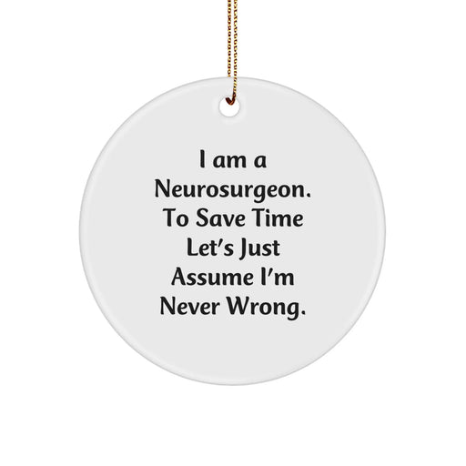 Funny Neurosurgeon Gifts from Friends - 'I'm Never Wrong' Christmas Unique Circle Ornament for Men - Image 1