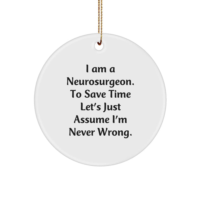 Funny Neurosurgeon Gifts from Friends - 'I'm Never Wrong' Christmas Unique Circle Ornament for Men - Image 1