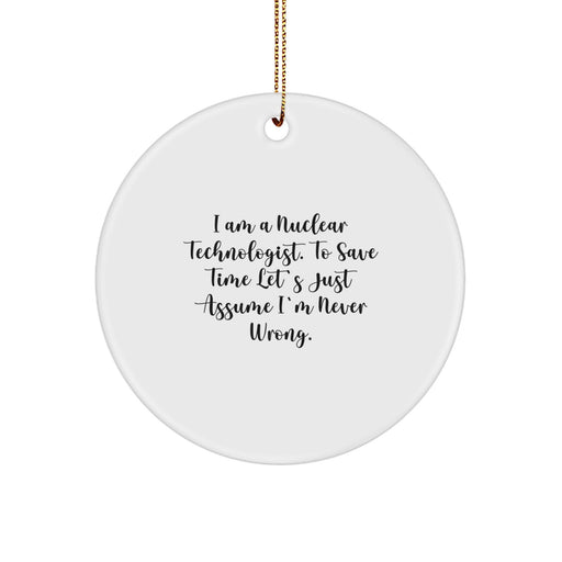 Funny Nuclear Technologist Christmas Unique Gifts for Men Friends Colleagues - Circle Ornament with I'm Never Wrong Quote - Image 1