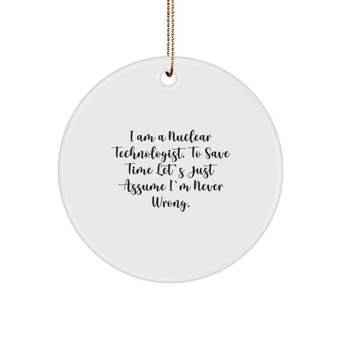 Funny Nuclear Technologist Christmas Unique Gifts for Men Friends Colleagues - Circle Ornament with I'm Never Wrong Quote - Image 1