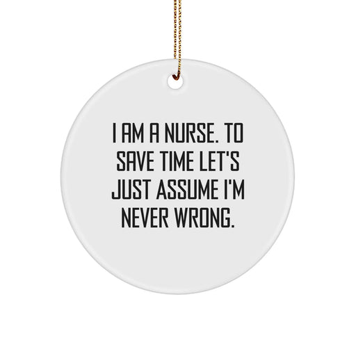 Funny Nurse Gifts from Friends and Family - Circle Ornament I Am A Nurse To Save Time Lets Just Assume Im Never Wrong Christmas Unique - Image 1