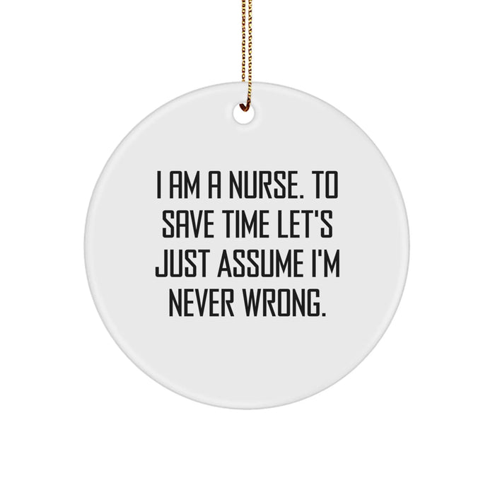 Funny Nurse Gifts from Friends and Family - Circle Ornament I Am A Nurse To Save Time Lets Just Assume Im Never Wrong Christmas Unique - Image 1
