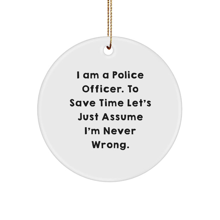 Funny Police Officer Gifts for Him, I'm Never Wrong - Circle Ornament, Christmas Unique Ornaments for Home, Office, or Police Department - Image 1