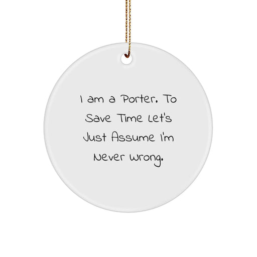 Funny Christmas Unique Gifts from Men for Porter, 'I Am A Porter. To Save Time Let's Just Assume I'm Never Wrong.' Circle Ornament - Image 1