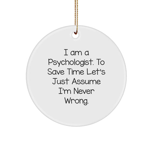 Gifts for Psychologists with Humor - Funny Psychologist Circle Ornament, 'I Am A Psychologist. To Save Time Let's Just Assume I'm Never Wrong.' - Image 1