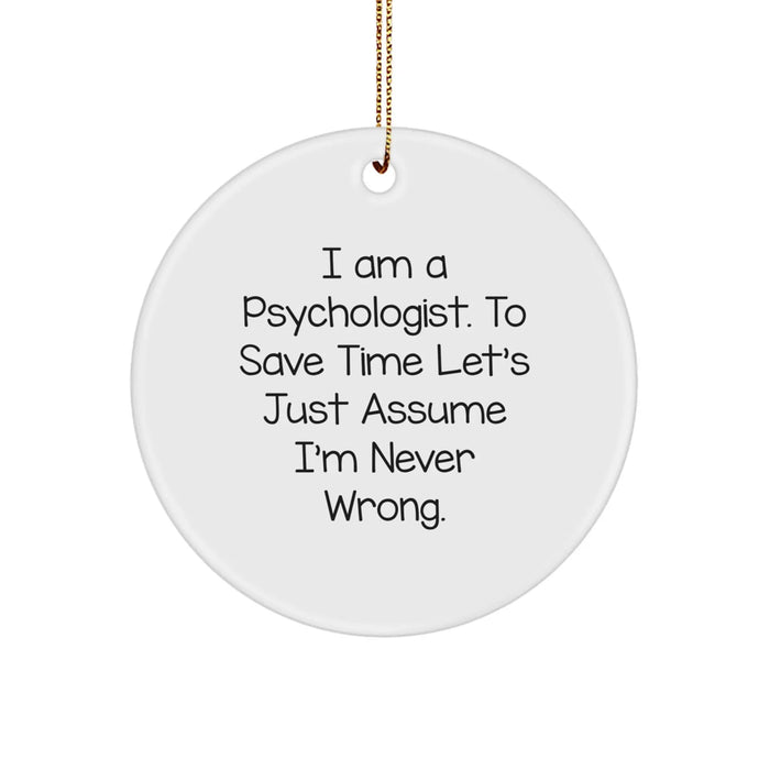 Gifts for Psychologists with Humor - Funny Psychologist Circle Ornament, 'I Am A Psychologist. To Save Time Let's Just Assume I'm Never Wrong.' - Image 1