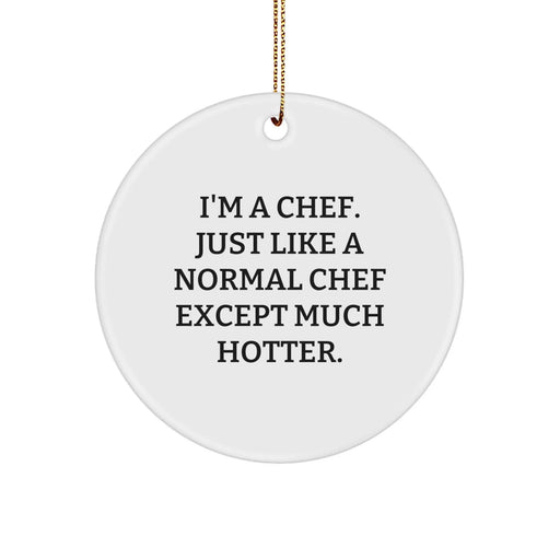 Funny Chef Gifts from Friends, Unique Circle Ornament for Men, 'I'm A Chef. Just Like A Normal Chef Except Much Hotter.' Quote, Perfect for Christmas - Image 1