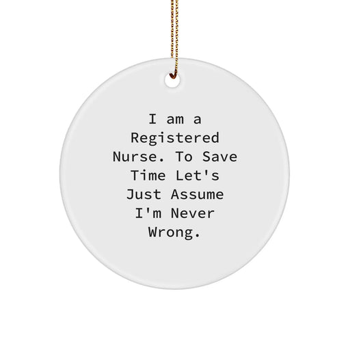 Fun, Inspirational Gifts for Registered Nurse Friends, Coworkers, or Family Christmas Unique Ornaments with Quote 'I Am A Registered Nurse. To Save Time Let's Just Assume I'm Never Wrong.' - Image 1