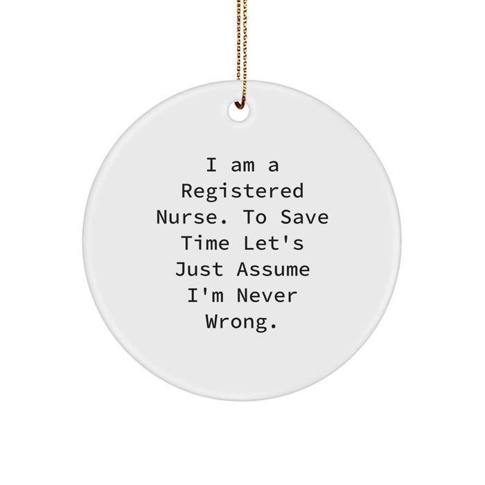 Fun, Inspirational Gifts for Registered Nurse Friends, Coworkers, or Family Christmas Unique Ornaments with Quote 'I Am A Registered Nurse. To Save Time Let's Just Assume I'm Never Wrong.' - Image 1