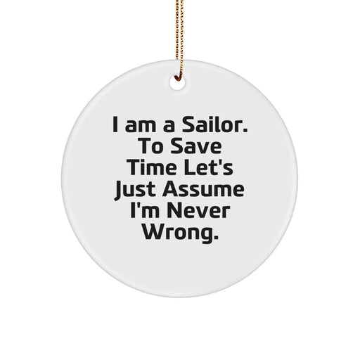 Funny Sailor Gifts from Friends for Men - Sailor Circle Ornament, I Am A Sailor To Save Time Let's Just Assume I'm Never Wrong. - Image 1
