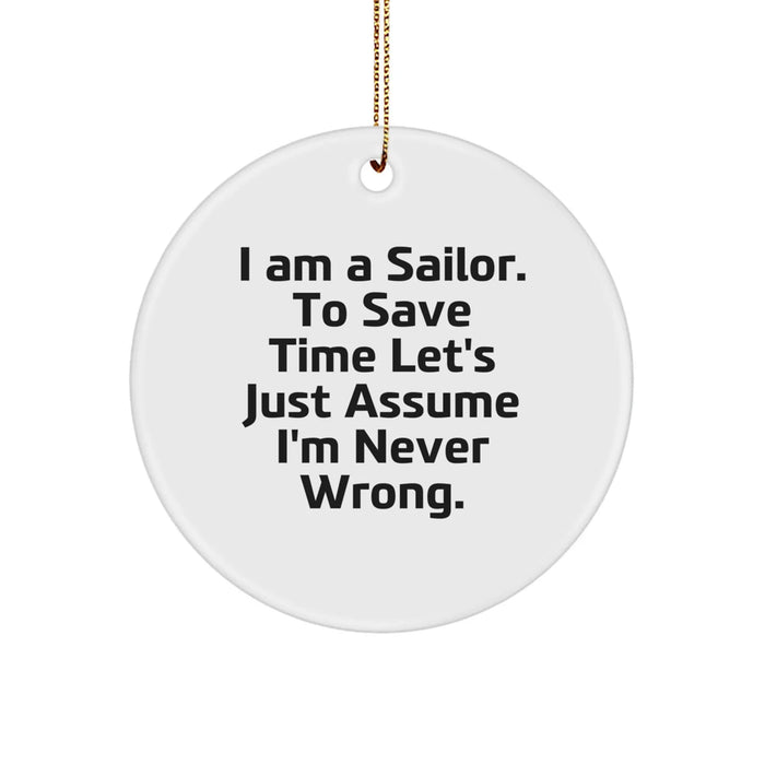 Funny Sailor Gifts from Friends for Men - Sailor Circle Ornament, I Am A Sailor To Save Time Let's Just Assume I'm Never Wrong. - Image 1