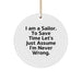 Funny Sailor Gifts from Friends for Men - Sailor Circle Ornament, I Am A Sailor To Save Time Let's Just Assume I'm Never Wrong. - Image 1