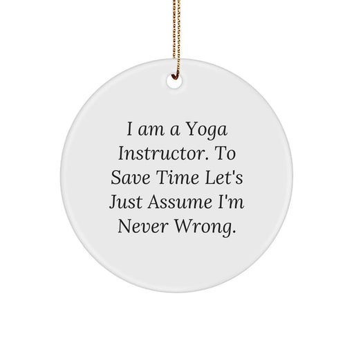 Funny Yoga Instructor Gifts from Men for Friends - 'I Am A Yoga Instructor. To Save Time Let's Just Assume I'm Never Wrong.' Circle Ornament, White, Christmas Unique Gifts - Image 1