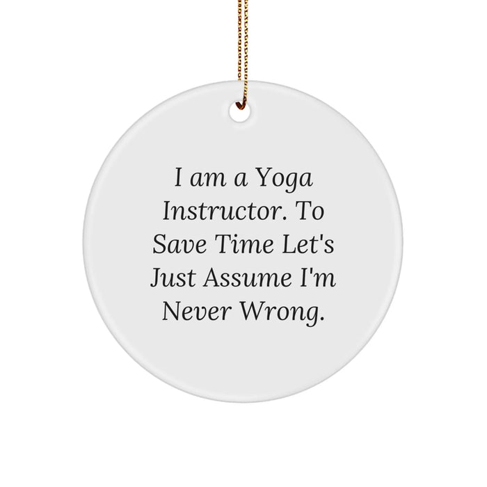 Funny Yoga Instructor Gifts from Men for Friends - 'I Am A Yoga Instructor. To Save Time Let's Just Assume I'm Never Wrong.' Circle Ornament, White, Christmas Unique Gifts - Image 1