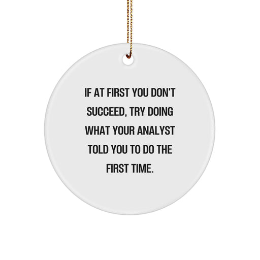 Funny Analyst Gifts, Christmas Unique Circle Ornament, If At First You Don't Succeed, Try Doing What Your Analyst Told You To Do The First Time. - Image 1
