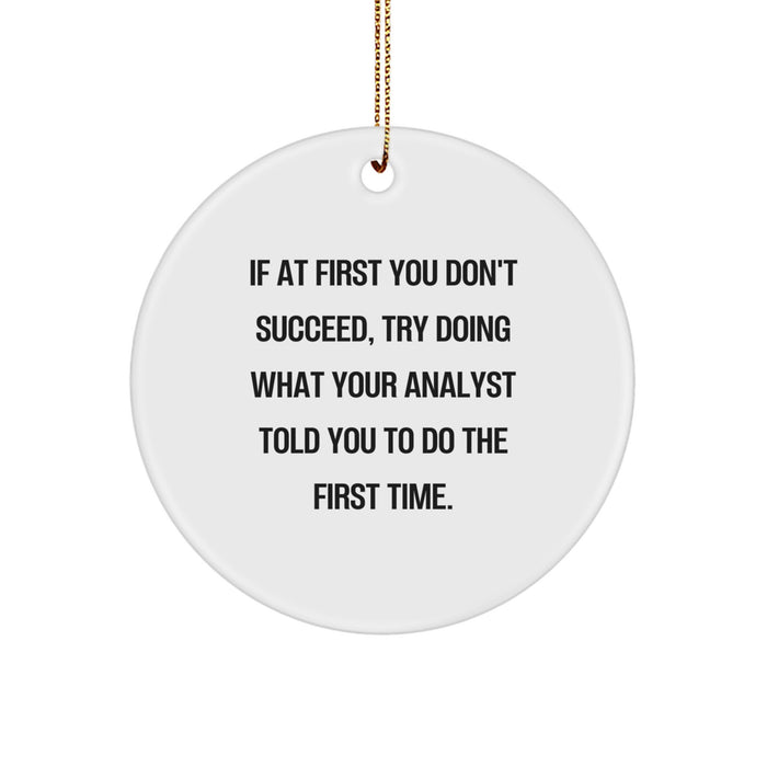 Funny Analyst Gifts, Christmas Unique Circle Ornament, If At First You Don't Succeed, Try Doing What Your Analyst Told You To Do The First Time. - Image 1