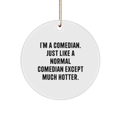 Funny Comedian Gifts from Friends and Family for Men and Women - Comedian Circle Ornament, 'I'm A Comedian. Just Like A Normal...' - Image 1