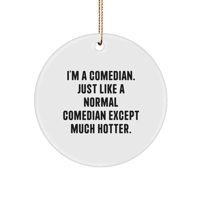 Funny Comedian Gifts from Friends and Family for Men and Women - Comedian Circle Ornament, 'I'm A Comedian. Just Like A Normal...' - Image 1
