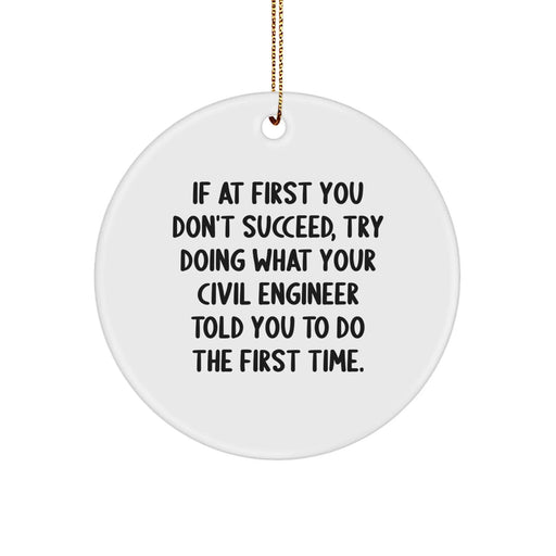 Civil Engineer Christmas Circle Ornament Gifts from Friends for Men and Women - Funny Quote - If At First You Don't Succeed, Try Doing What Your Civil Engineer Told You To Do The First Time - Image 1