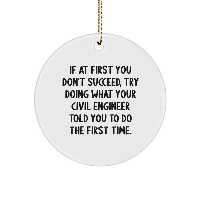 Civil Engineer Christmas Circle Ornament Gifts from Friends for Men and Women - Funny Quote - If At First You Don't Succeed, Try Doing What Your Civil Engineer Told You To Do The First Time - Image 1