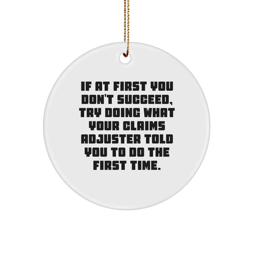 Funny Claims Adjuster Gifts from Friends for Christmas Circle Ornament - If At First You Don't Succeed Try Doing What Your Claims Adjuster Told You To Do The First Time Quote - Image 1